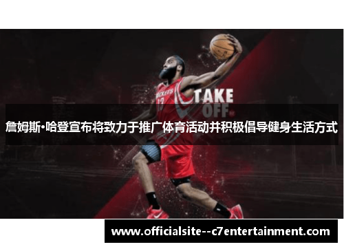 詹姆斯·哈登宣布将致力于推广体育活动并积极倡导健身生活方式