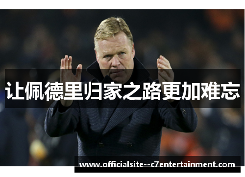 让佩德里归家之路更加难忘