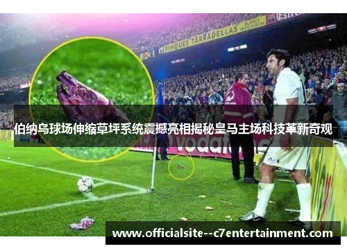 伯纳乌球场伸缩草坪系统震撼亮相揭秘皇马主场科技革新奇观