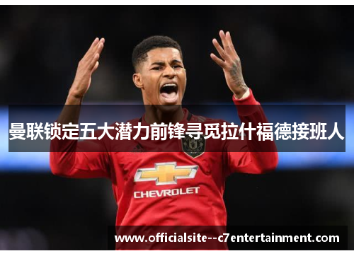 曼联锁定五大潜力前锋寻觅拉什福德接班人