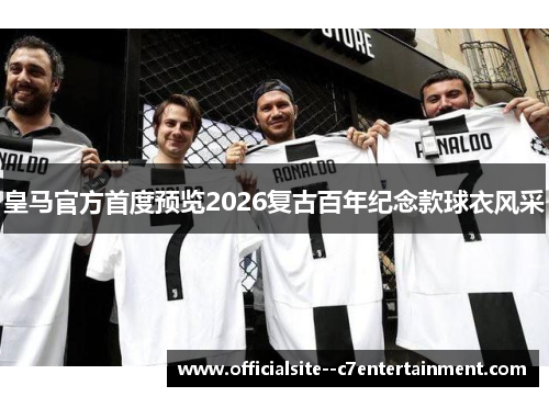 皇马官方首度预览2026复古百年纪念款球衣风采