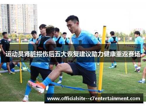 运动员肾脏损伤后五大恢复建议助力健康重返赛场