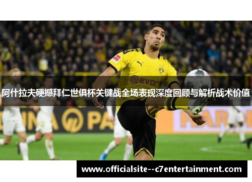 阿什拉夫硬撼拜仁世俱杯关键战全场表现深度回顾与解析战术价值