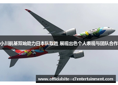 小川航基双响助力日本队取胜 展现出色个人表现与团队合作